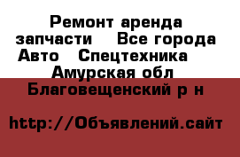 Ремонт,аренда,запчасти. - Все города Авто » Спецтехника   . Амурская обл.,Благовещенский р-н